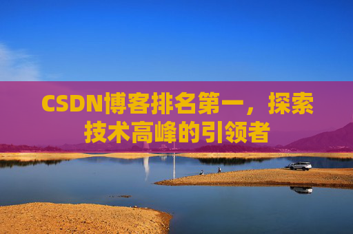 CSDN博客排名第一，探索技术高峰的引领者